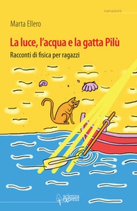 La luce, l'acqua e la gatta Pilù. Racconti di fisica per ragazzi - Librerie.coop La luce, l'acqua e la gatta Pilù. Racconti di fisica per ragazzi - Librerie.coop