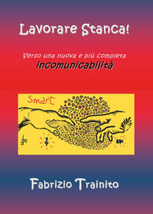 Lavorare stanca! Verso una nuova e più completa incomunicabilità - Librerie.coop Lavorare stanca! Verso una nuova e più completa incomunicabilità - Librerie.coop
