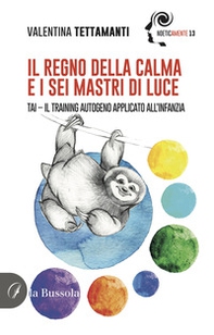 Il regno della calma e i sei mastri di luce. Tai-Il Training Autogeno applicato all'infanzia - Librerie.coop