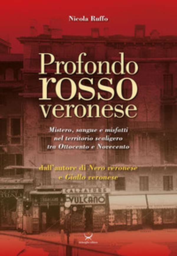 Profondo rosso veronese. Mistero, sangue e misfatti nel territorio scaligero tra Ottocento e Novecento - Librerie.coop Profondo rosso veronese. Mistero, sangue e misfatti nel territorio scaligero tra Ottocento e Novecento - Librerie.coop