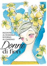 Donne di fiori. Incontri al femminile intorno al giardino - Librerie.coop