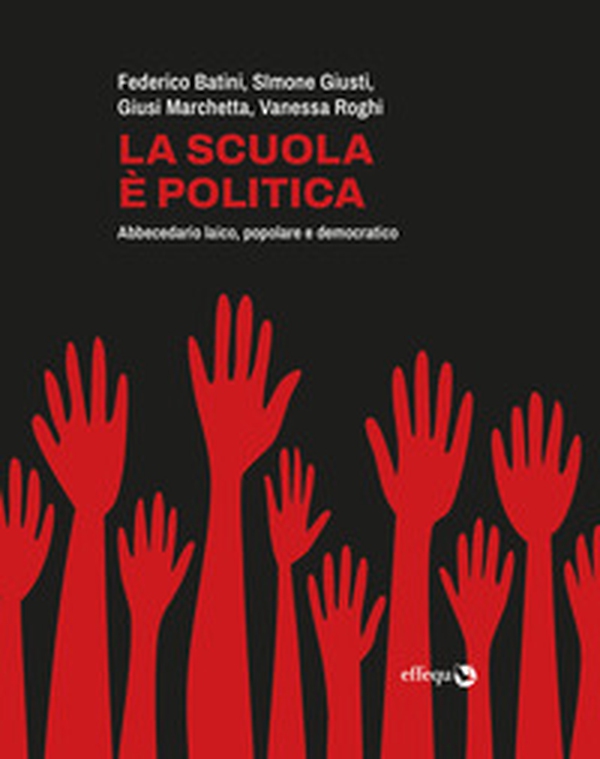 La scuola è politica. Abbecedario laico, popolare e democratico - Librerie.coop La scuola è politica. Abbecedario laico, popolare e democratico - Librerie.coop
