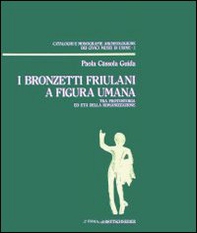 I bronzetti friulani a figura umana tra protostoria ed età della romanizzazione - Librerie.coop