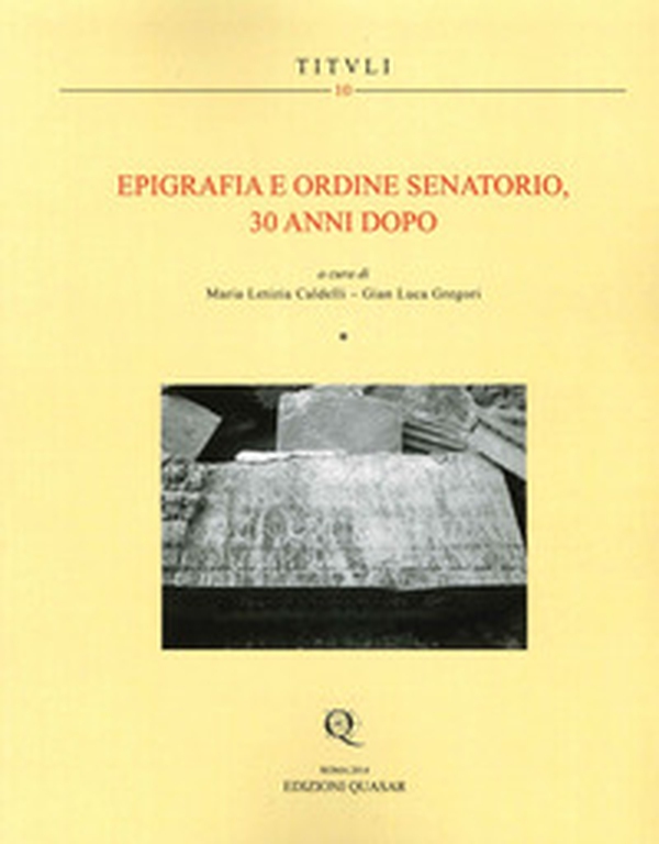 Epigrafia e ordine senatorio, 30 anni dopo. Atti della XIX Rencontre sur l'epigraphie du monde romain. Ediz. italiana e francese - Librerie.coop