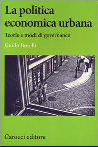 La politica economica urbana. Teorie e modi di governance - Librerie.coop