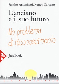 L'anziano e il suo futuro. Un problema di riconoscimento - Librerie.coop