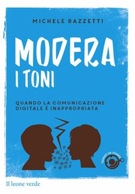 Modera i toni! Quando la comunicazione digitale è inappropriata - Librerie.coop Modera i toni! Quando la comunicazione digitale è inappropriata - Librerie.coop