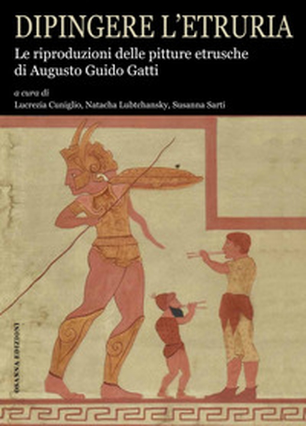 Dipingere l'Etruria. Le riproduzioni delle pitture etrusche di Augusto Guido Gatti - Librerie.coop