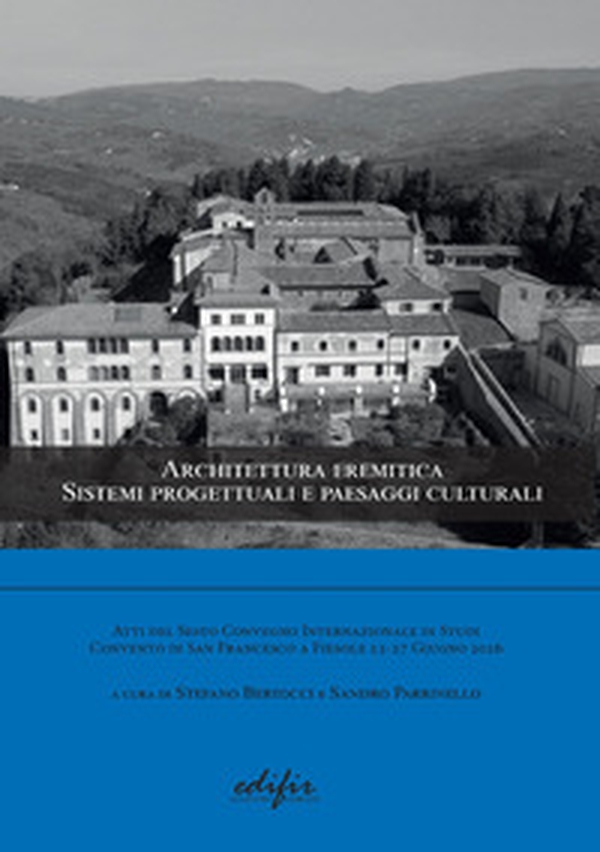 Architettura eremitica. Sistemi progettuali e paesaggi culturali. Atti del Sesto Convegno Internazionale di Studi (Convento di San Francesco a Fiesole 25-27 Giugno 2026) - Librerie.coop