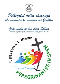 Pellegrini nella speranza, la comunità in cammino nel Giubileo. Cento omelie di don Luca Gallina - Librerie.coop