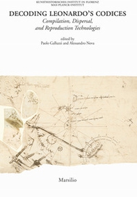 Decoding Leonardo's codices. Compilation, dispersal, and reproduction technologies. Ediz. italiana e inglese - Librerie.coop