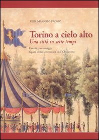 Torino a cielo alto. Una città in sette tempi. Eventi personaggi figure della letteratura dell'Ottocento - Librerie.coop