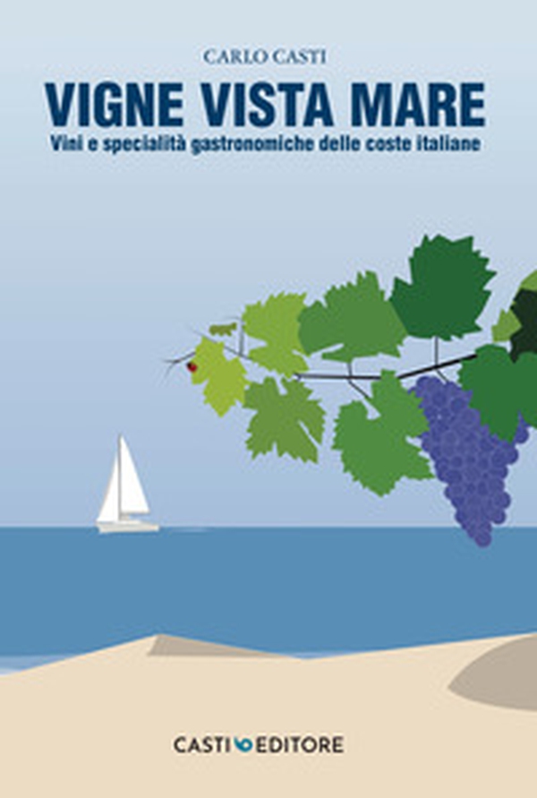 Vigne vista mare. Vini e specialità gastronomiche delle coste italiane - Librerie.coop Vigne vista mare. Vini e specialità gastronomiche delle coste italiane - Librerie.coop