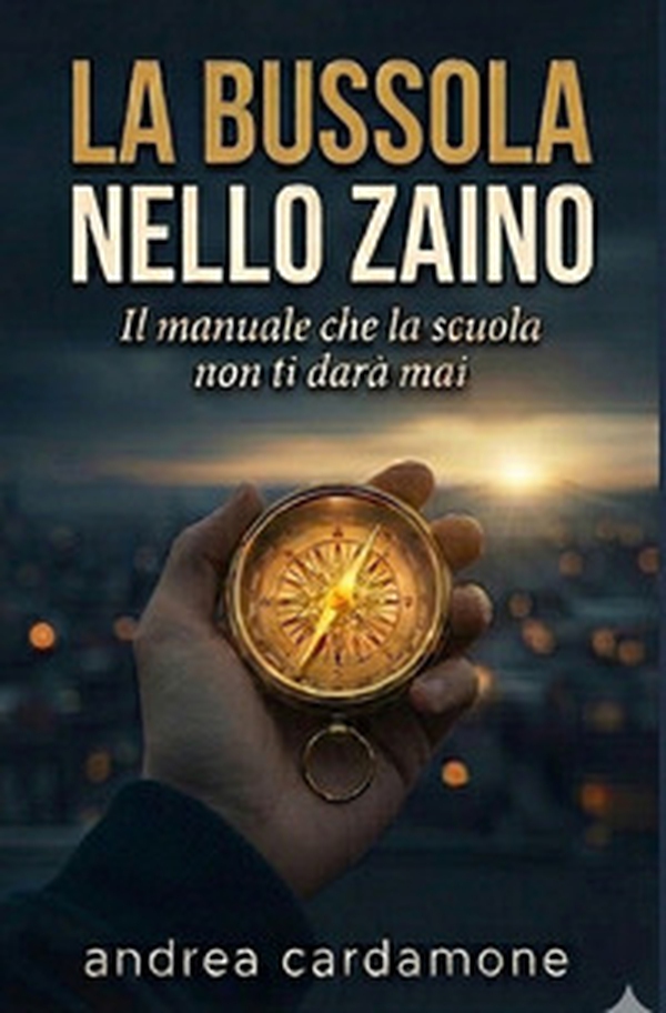 La bussola nello zaino. Il manuale che la scuola non ti darà mai - Librerie.coop
