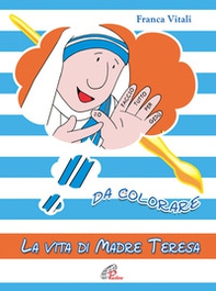 La vita di madre Teresa da colorare - Librerie.coop La vita di madre Teresa da colorare - Librerie.coop
