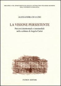 La visione persistente. Percorsi intertestuali e intermediali nella scrittura di Angela Carter - Librerie.coop