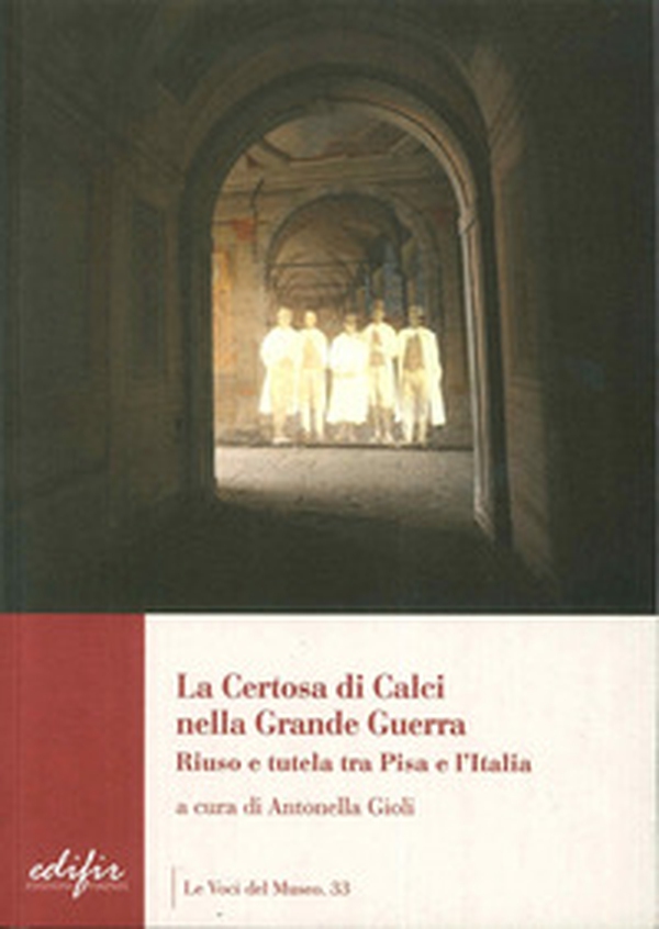 La certosa di Calci nella grande guerra. Riuso e tutela tra Pisa e l'Italia - Librerie.coop La certosa di Calci nella grande guerra. Riuso e tutela tra Pisa e l'Italia - Librerie.coop