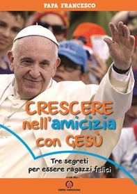 Crescere nell'amicizia con Gesù. Tre segreti per essere ragazzi felici - Librerie.coop