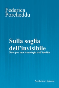 Sulla soglia dell'invisibile. Note per una iconologia dell'inedito - Librerie.coop