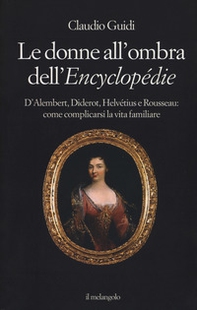 Le donne all'ombra dell'Encyclopédie. D'Alembert, Diderot, Helvétius e Rousseau: come complicarsi la vita familiare - Librerie.coop Le donne all'ombra dell'Encyclopédie. D'Alembert, Diderot, Helvétius e Rousseau: come complicarsi la vita familiare - Librerie.coop