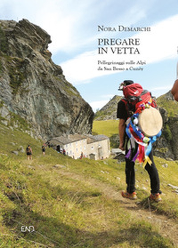 Pregare in vetta. Pellegrinaggi sulle Alpi da San Besso a Cunéy - Librerie.coop Pregare in vetta. Pellegrinaggi sulle Alpi da San Besso a Cunéy - Librerie.coop