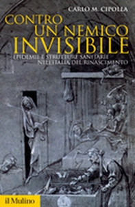 Contro un nemico invisibile. Epidemie e strutture sanitarie nell'Italia del Rinascimento - Librerie.coop