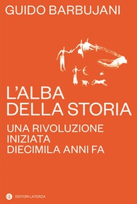 L'alba della storia. Una rivoluzione iniziata diecimila anni fa - Librerie.coop