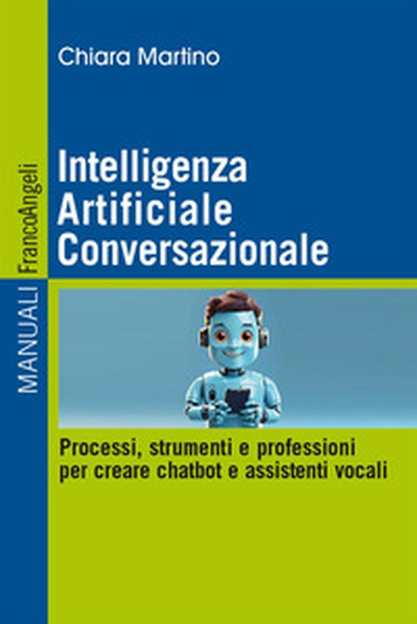 Intelligenza Artificiale Conversazionale. Processi, strumenti e professioni per creare chatbot e assistenti vocali - Librerie.coop Intelligenza Artificiale Conversazionale. Processi, strumenti e professioni per creare chatbot e assistenti vocali - Librerie.coop
