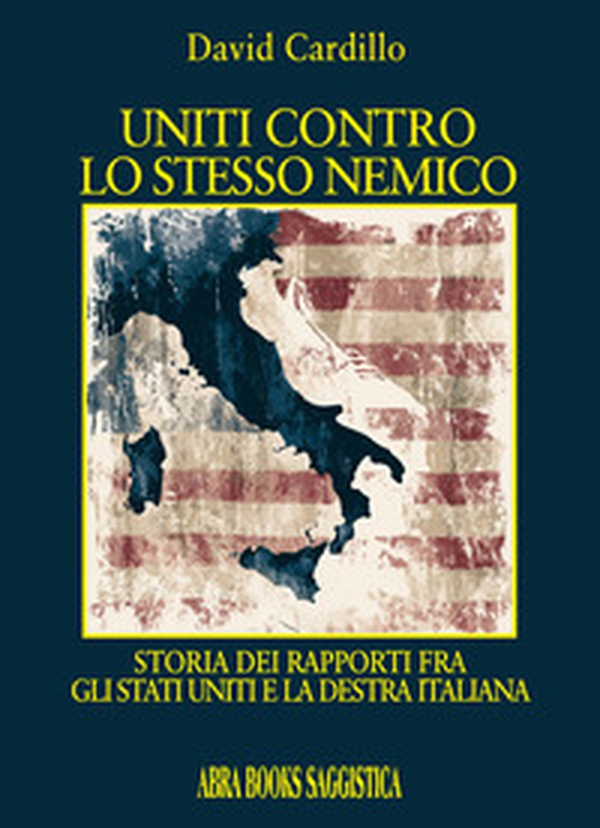 Uniti contro lo stesso nemico. Storia dei rapporti fra gli Stati Uniti e la destra italiana - Librerie.coop