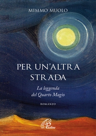 Per un'altra strada. La leggenda del Quarto Magio - Librerie.coop Per un'altra strada. La leggenda del Quarto Magio - Librerie.coop