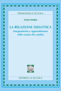 La relazione didattica. Insegnamento e apprendimento nella scuola che cambia - Librerie.coop