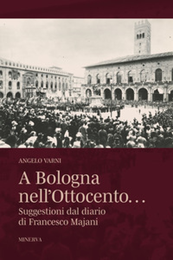 A Bologna nell'Ottocento... Suggestioni dal diario di Francesco Majani - Librerie.coop