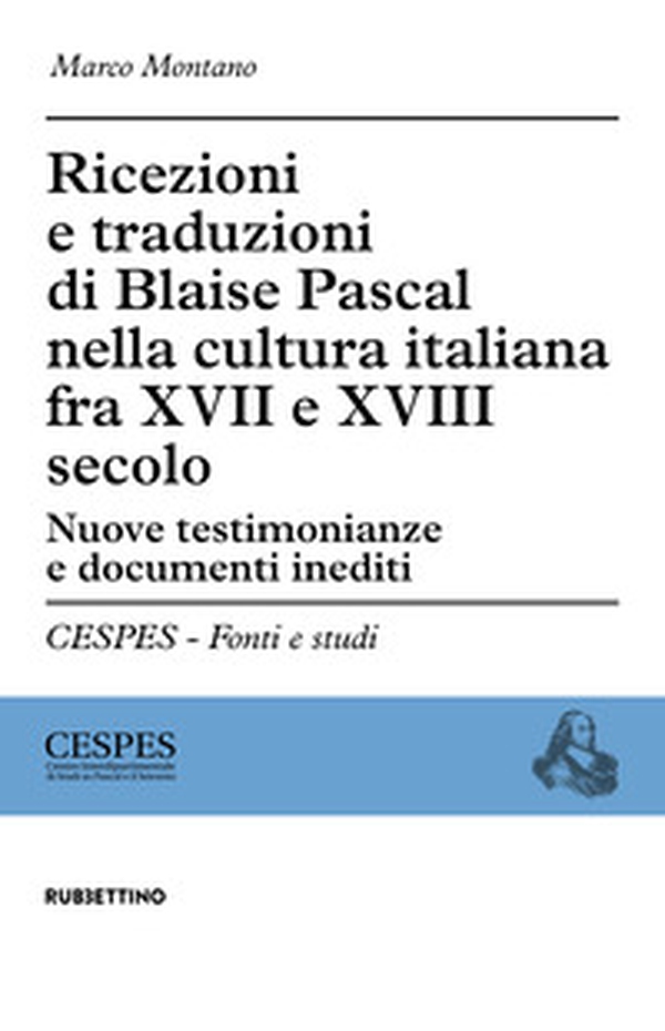 Ricezioni e traduzioni di Blaise Pascal nella cultura italiana fra XVII e XVIII secolo. Nuove testimonianze e documenti inediti - Librerie.coop Ricezioni e traduzioni di Blaise Pascal nella cultura italiana fra XVII e XVIII secolo. Nuove testimonianze e documenti inediti - Librerie.coop