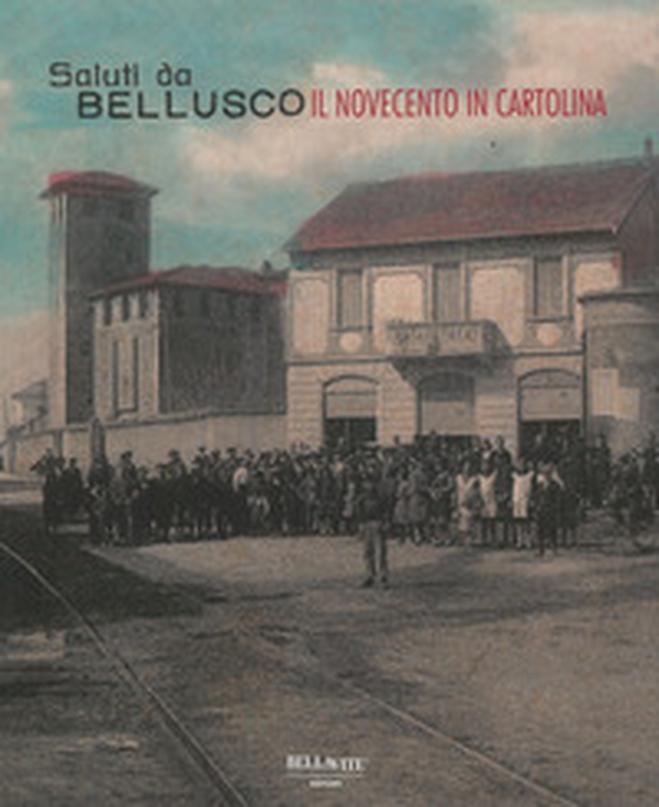 Saluti da Bellusco. Il novecento in cartolina - Librerie.coop Saluti da Bellusco. Il novecento in cartolina - Librerie.coop