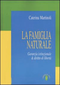 La famiglia naturale. Garanzia istituzionale & diritto di libertà - Librerie.coop