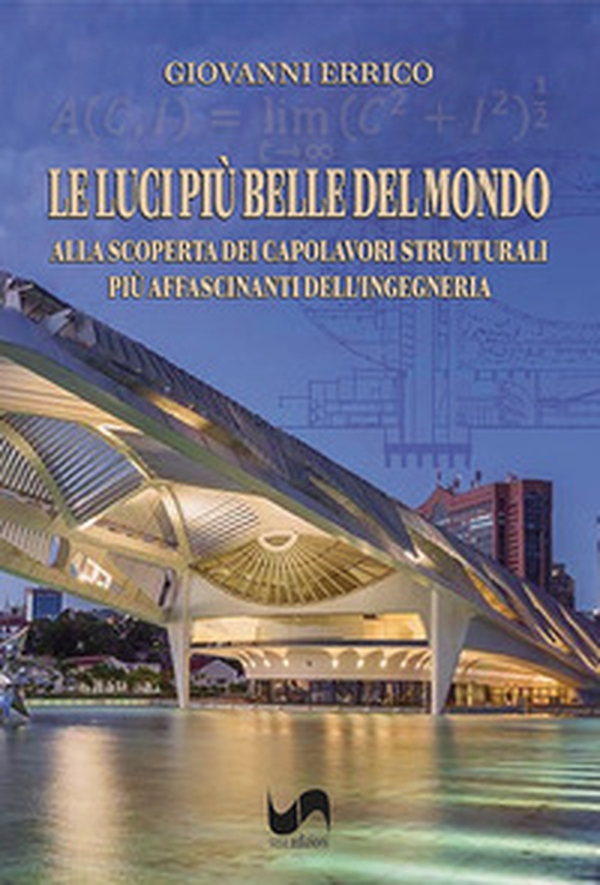 Le luci più belle del mondo. Alla scoperta dei capolavori strutturali più affascinanti dell'ingegneria - Librerie.coop
