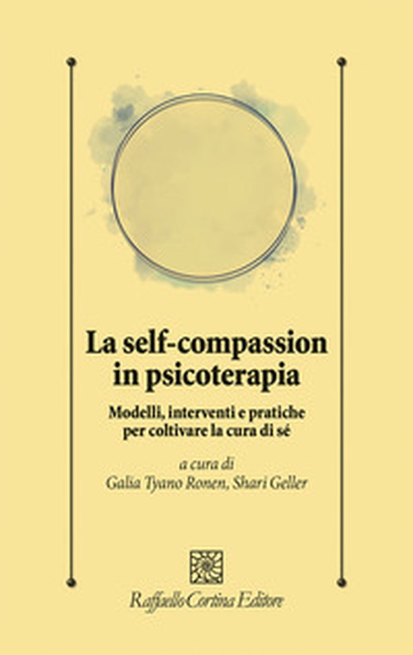 La self-compassion in psicoterapia. Modelli, interventi e pratiche per coltivare la cura di sé - Librerie.coop