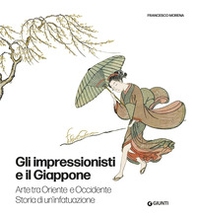 Gli impressionisti e il Giappone. Arte tra Oriente e Occidente. Storia di un'infatuazione - Librerie.coop