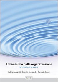 Umanesimo nelle organizzazioni. Le emozioni al lavoro - Librerie.coop