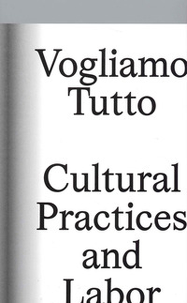 Vogliamo tutto: cultural practices and labor. Andrea Bowers, Pablo Bronstein, Claire Fontaine, Tyler Coburn, Jeremy Deller, Kevin Jerome Everson, LaToya Ruby Frazier, Elisa Giardina Papa Liz Magic Laser Adam Linder, Sidsel Meineche Hansen, Mike Nelson, Ch - Librerie.coop Vogliamo tutto: cultural practices and labor. Andrea Bowers, Pablo Bronstein, Claire Fontaine, Tyler Coburn, Jeremy Deller, Kevin Jerome Everson, LaToya Ruby Frazier, Elisa Giardina Papa Liz Magic Laser Adam Linder, Sidsel Meineche Hansen, Mike Nelson, Ch - Librerie.coop