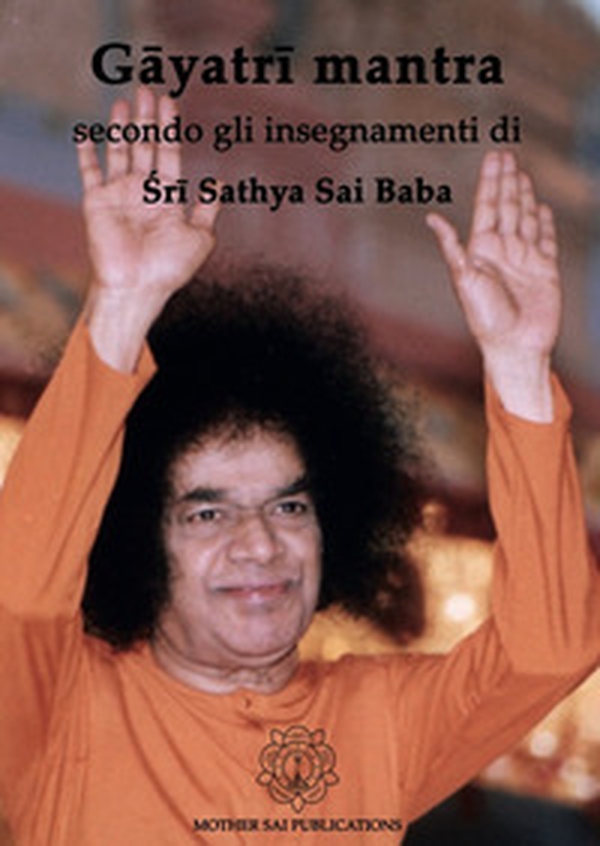 Gâyatrî mantra secondo gli insegnamenti di Sathya Sai Baba - Librerie.coop Gâyatrî mantra secondo gli insegnamenti di Sathya Sai Baba - Librerie.coop