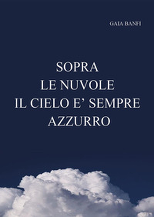 Sopra le nuvole il cielo è sempre azzurro - Librerie.coop Sopra le nuvole il cielo è sempre azzurro - Librerie.coop