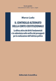 Il controllo alternato della Corte Costituzionale. La difesa attiva dei diritti fondamentali e la cedevolezza nella verifica dei presupposti per la realizzazione dell'indirizzo politico - Librerie.coop