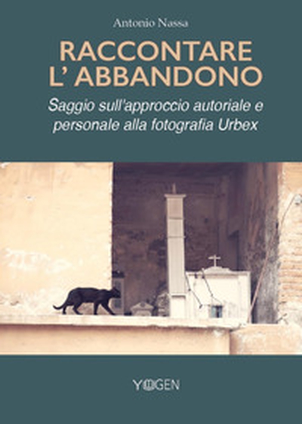 Raccontare l'abbandono. Saggio sull'approccio autoriale e personale alla fotografia Urbex - Librerie.coop