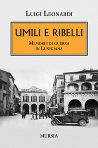 Umili e ribelli. Memorie di guerra in Lunigiana - Librerie.coop