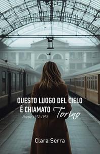 Questo luogo del cielo è chiamato Torino. Poesie 1972-1978 - Librerie.coop Questo luogo del cielo è chiamato Torino. Poesie 1972-1978 - Librerie.coop