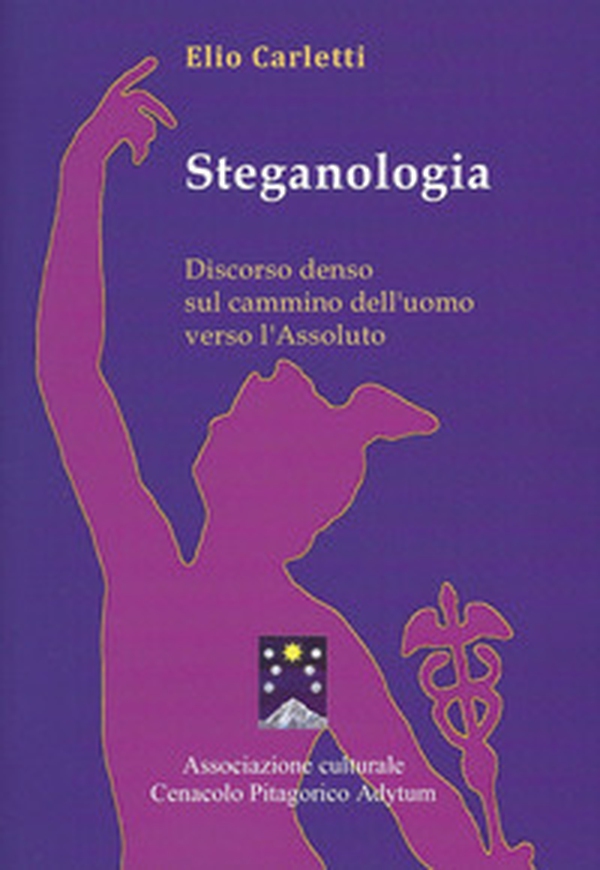 Steganologia. Discorso denso sul cammino dell'uomo verso l'Assoluto - Librerie.coop Steganologia. Discorso denso sul cammino dell'uomo verso l'Assoluto - Librerie.coop
