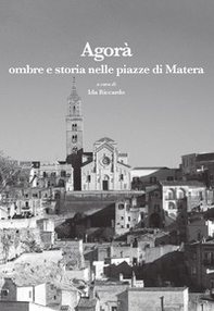 Agorà. Ombre e storia nelle piazze di Matera - Librerie.coop