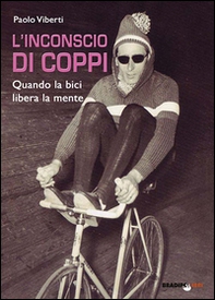 L'inconscio di Coppi. Quando la bici libera la mente - Librerie.coop L'inconscio di Coppi. Quando la bici libera la mente - Librerie.coop