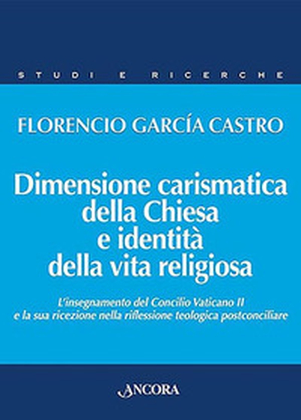 Dimensione carismatica della Chiesa e identità della vita religiosa. L'insegnamento del Concilio Vaticano II e la sua ricezione nella riflessione teologica postconciliare - Librerie.coop Dimensione carismatica della Chiesa e identità della vita religiosa. L'insegnamento del Concilio Vaticano II e la sua ricezione nella riflessione teologica postconciliare - Librerie.coop